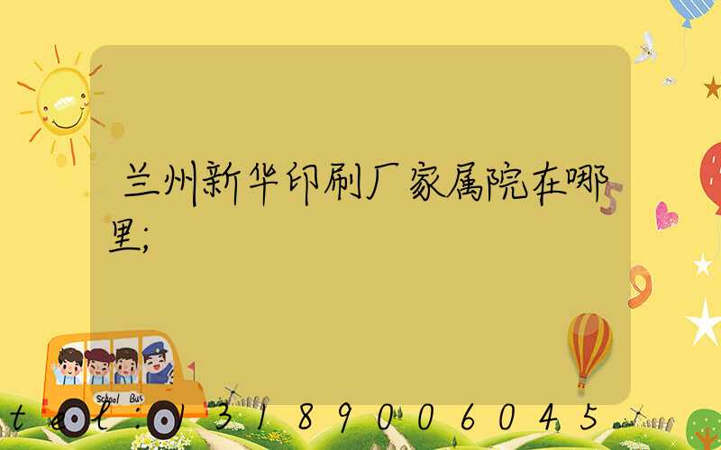 兰州新华印刷厂家属院在哪里