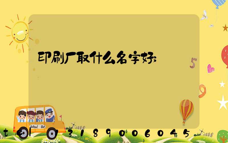 印刷厂取什么名字好