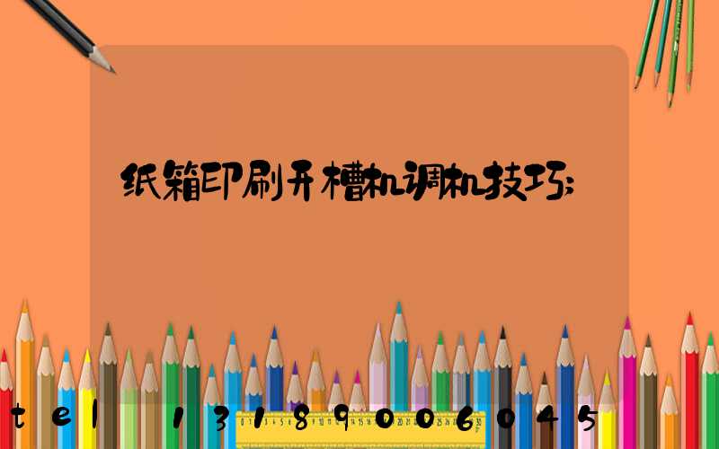 纸箱印刷开槽机调机技巧